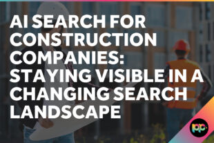 AI Search for Construction Companies: Staying Visible in a Changing Search Landscape