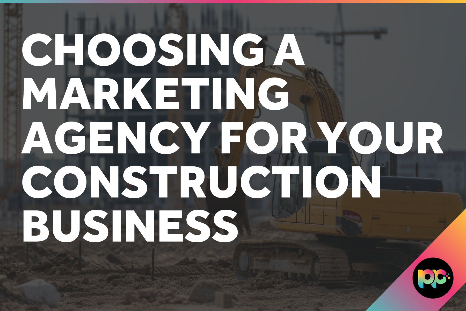 Choosing a Marketing Agency for Your Construction Business
