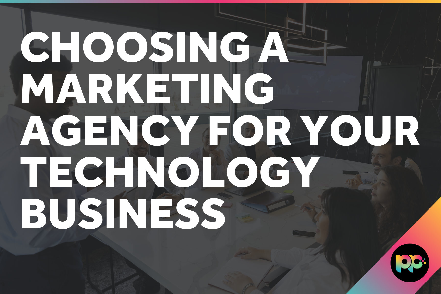 Choosing a Marketing Agency for Your Technology Business