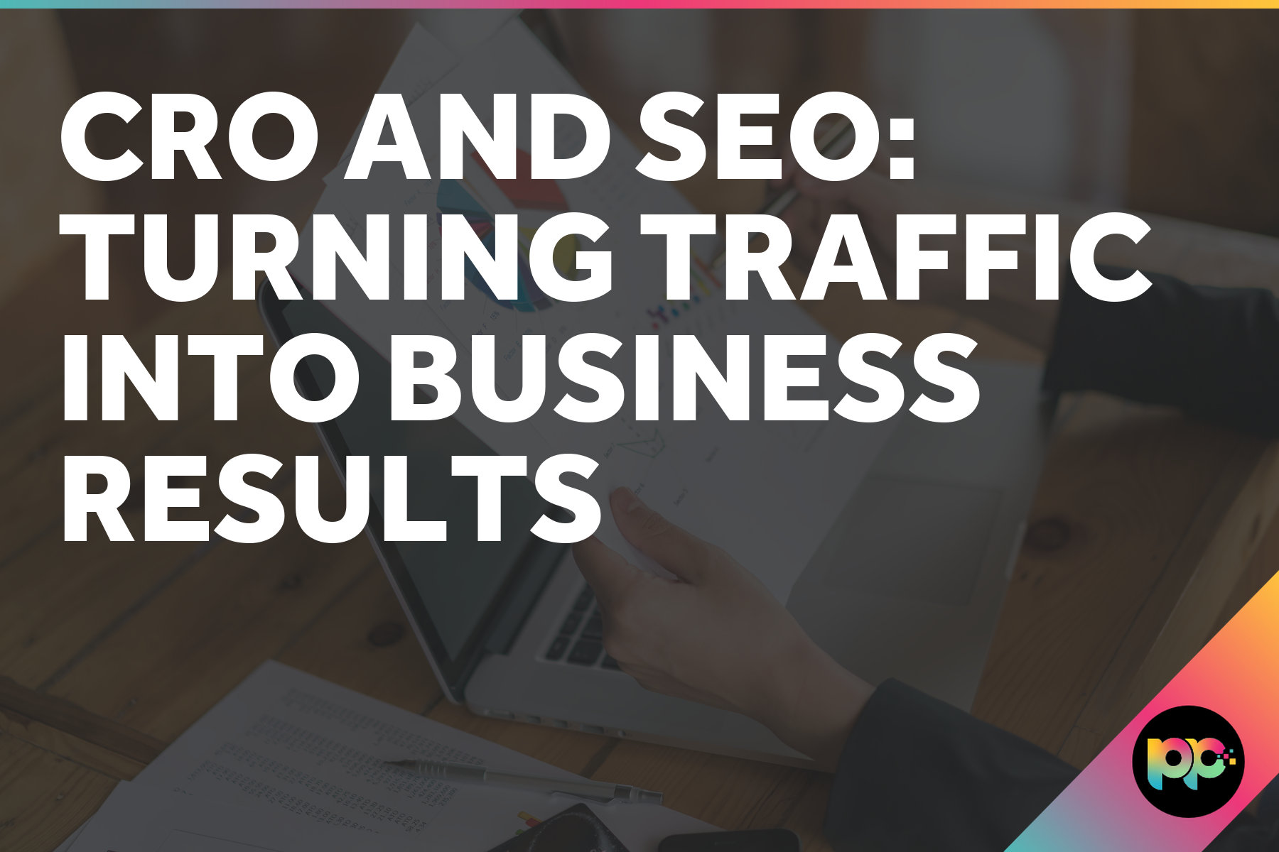 CRO and SEO: Turning Traffic into Business Results