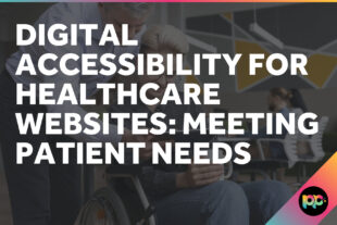 Digital Accessibility for Healthcare Websites: Meeting Patient Needs