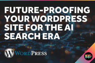 Future-Proofing Your WordPress Site for the AI Search Era