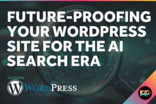 Future-Proofing Your WordPress Site for the AI Search Era