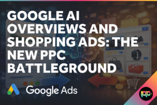 Google AI Overviews and Shopping Ads: The New PPC Battleground