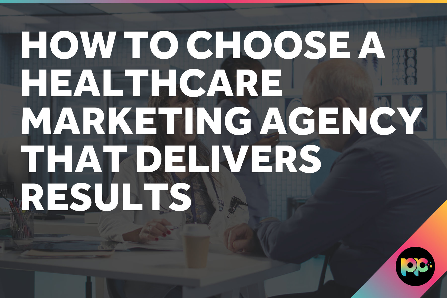 How to Choose a Healthcare Marketing Agency That Delivers Results