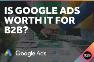 Is Google Ads Worth it for B2B?
