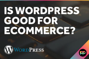 Is WordPress Good for Ecommerce?