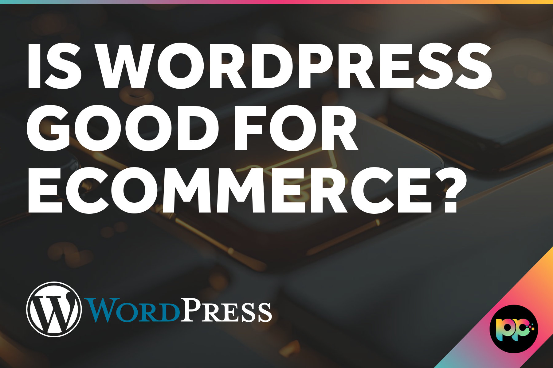 Is WordPress Good for Ecommerce?