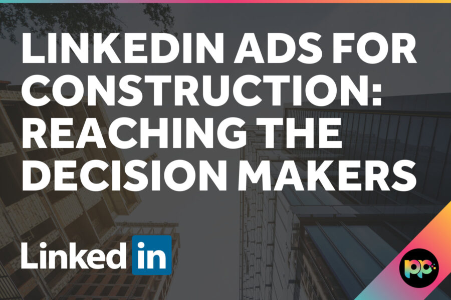 LinkedIn Ads for Construction: Reaching the Decision Makers
