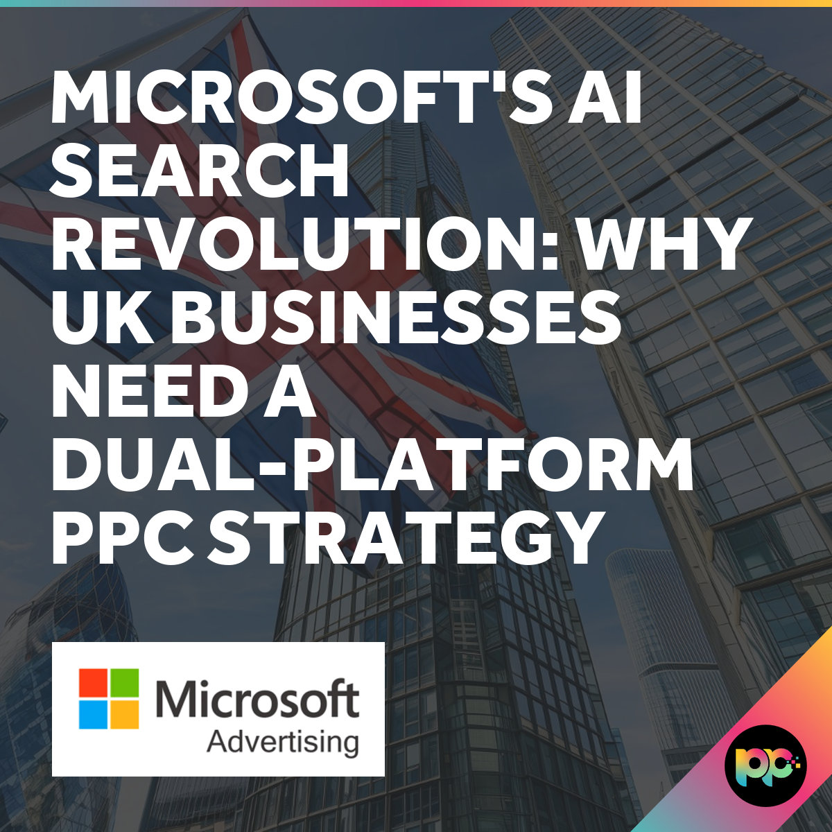 Microsoft AI Search: Why UK Businesses Need Dual PPC