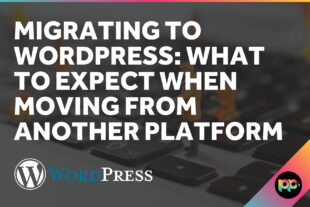 Migrating to WordPress: What to Expect When Moving from Another Platform