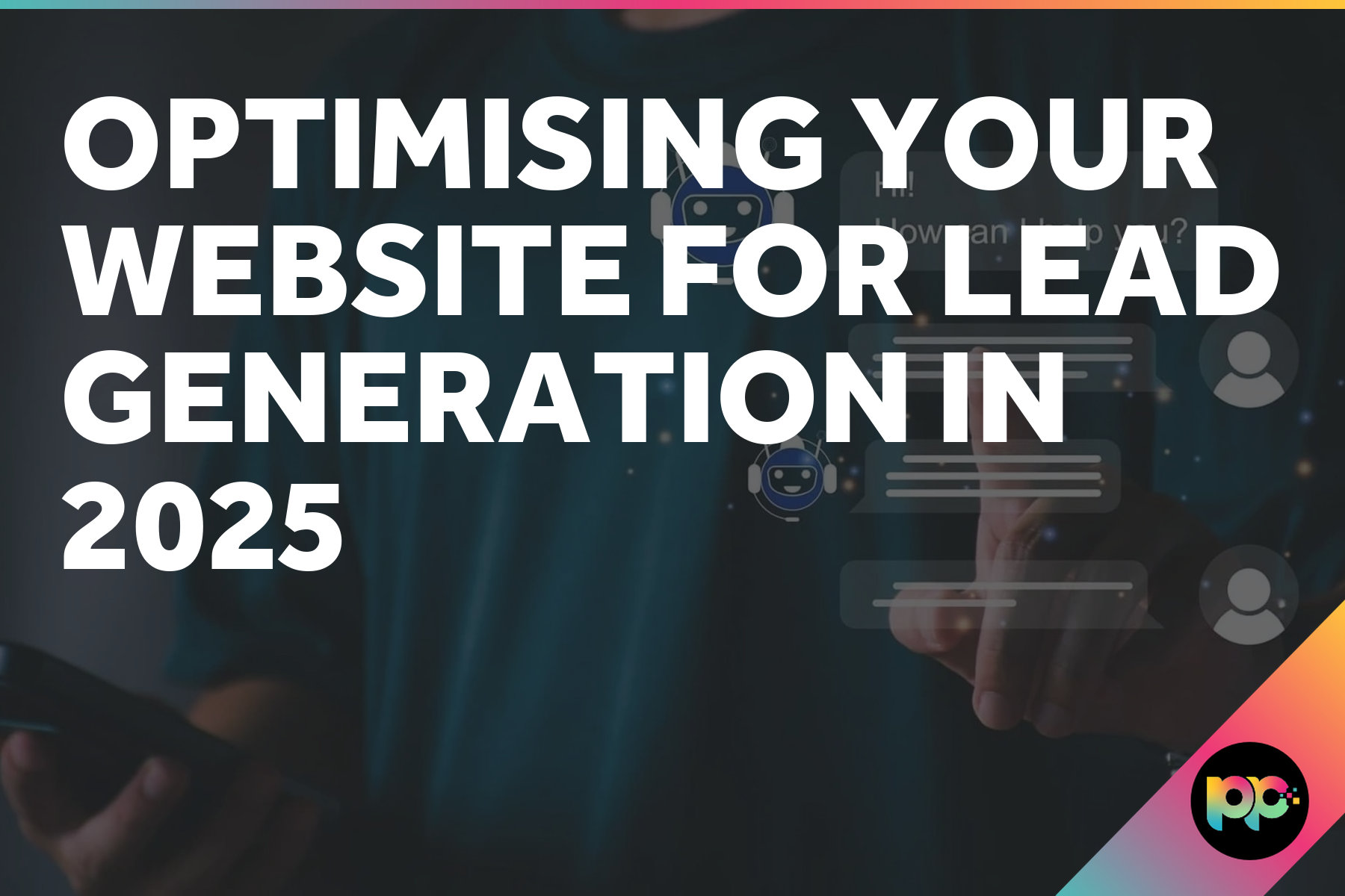 Optimising Your Website for Lead Generation in 2025