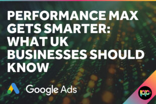 Performance Max Gets Smarter: What UK Businesses Should Know