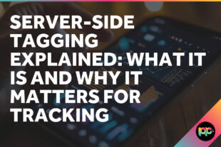 Server-Side Tagging Explained: What It Is and Why It Matters for Tracking