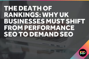 The Death of Rankings: Why UK Businesses Must Shift from Performance SEO to Demand SEO