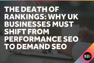 The Death of Rankings: Why UK Businesses Must Shift from Performance SEO to Demand SEO