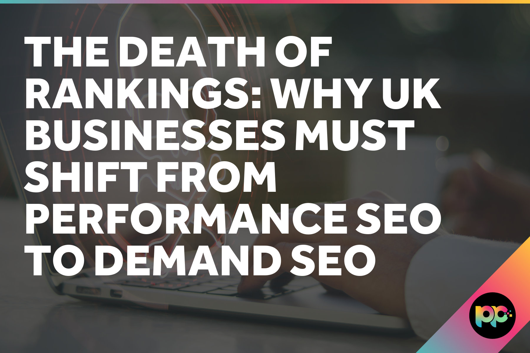 The Death of Rankings: Why UK Businesses Must Shift from Performance SEO to Demand SEO