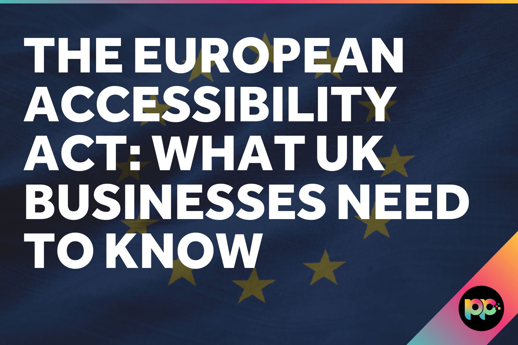 The European Accessibility Act: What UK Businesses Need to Know