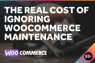The Real Cost of Ignoring WooCommerce Maintenance