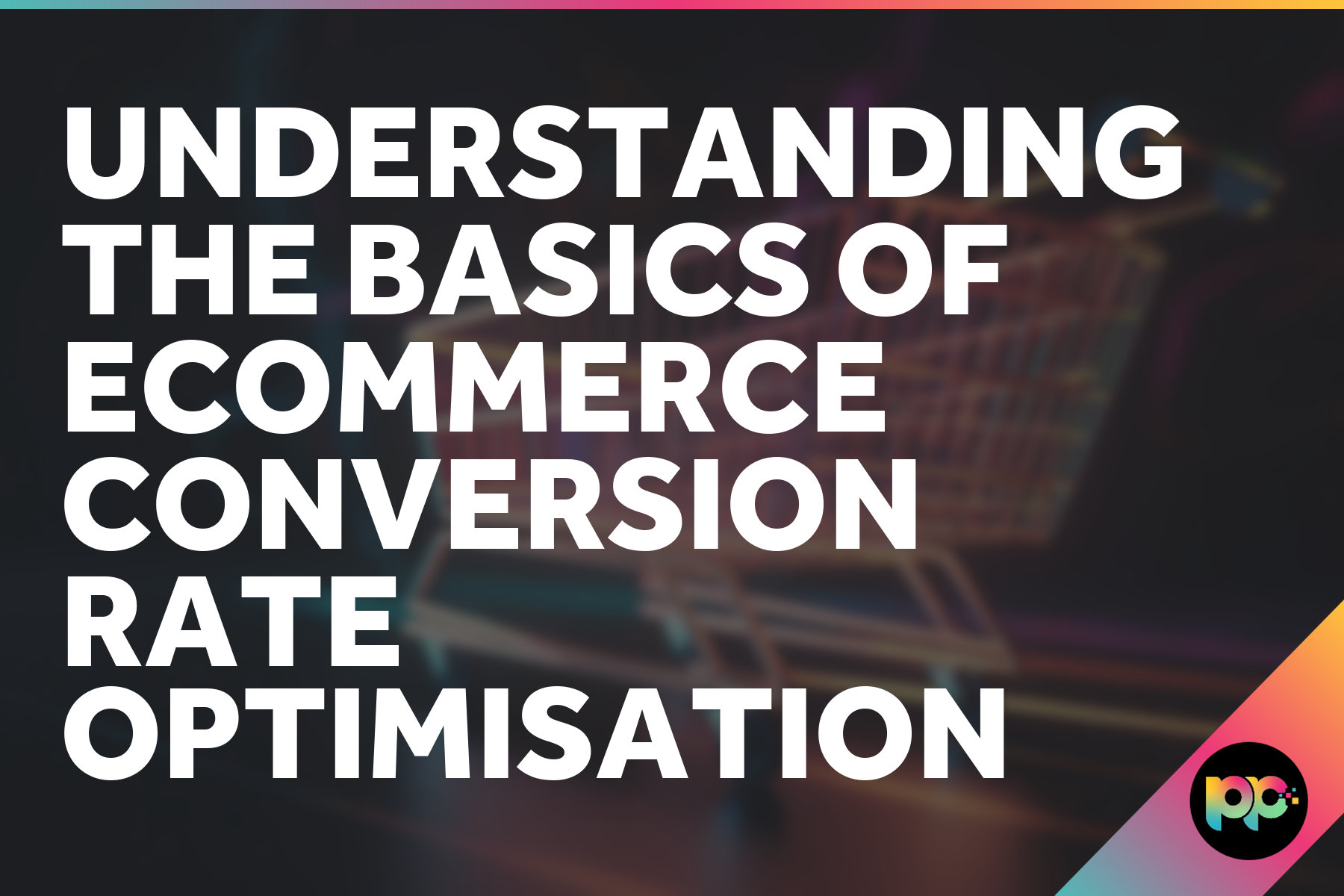 Understanding the Basics of Ecommerce Conversion Rate Optimisation