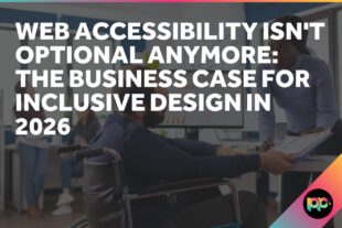 Web Accessibility Isn’t Optional Anymore: The Business Case for Inclusive Design in 2026
