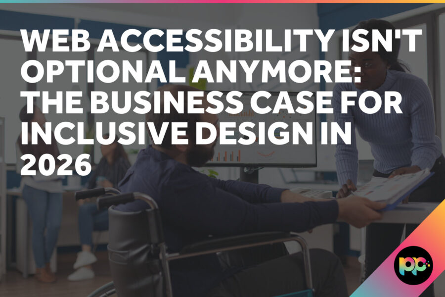 Web Accessibility Isn’t Optional Anymore: The Business Case for Inclusive Design in 2026