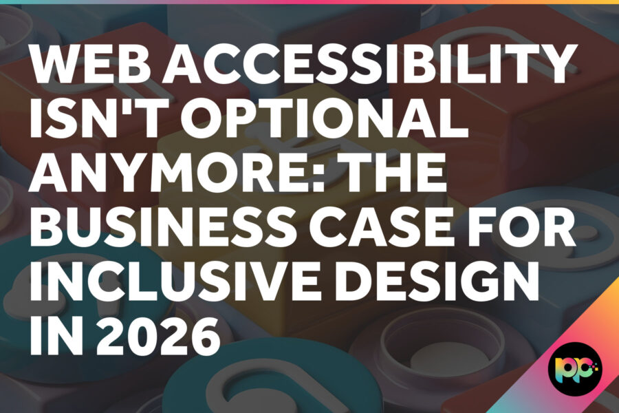 Web Accessibility Isn’t Optional Anymore: The Business Case for Inclusive Design in 2026