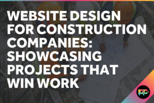 Website Design for Construction Companies: Showcasing Projects That Win Work
