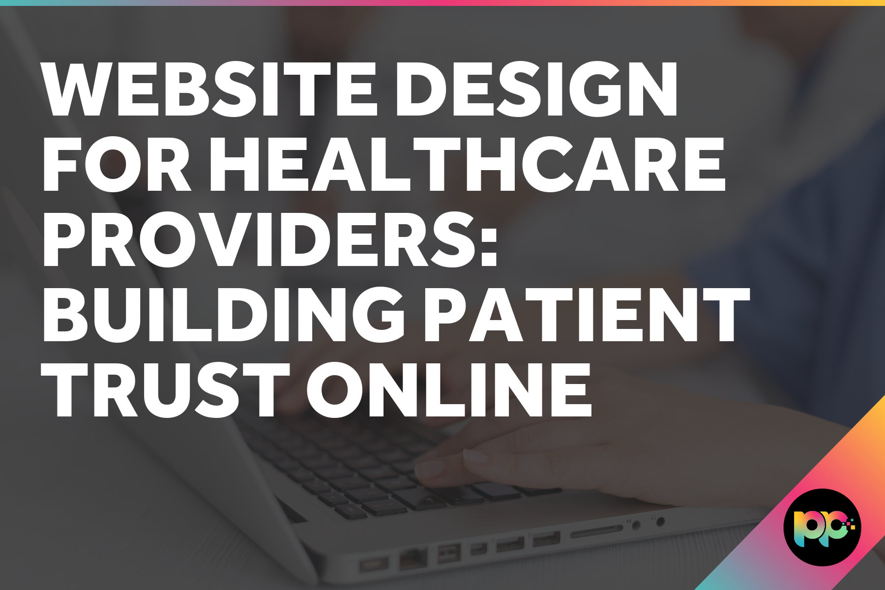 Website Design for Healthcare Providers: Building Patient Trust Online