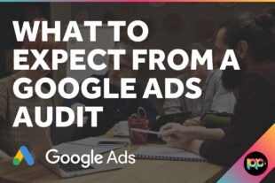 What to Expect from a Google Ads Audit