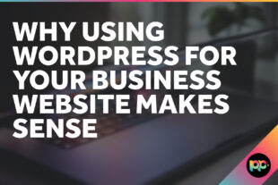 Why Using WordPress for Your Business Website Makes Sense