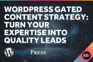 WordPress Gated Content Strategy: Turn Your Expertise Into Quality Leads
