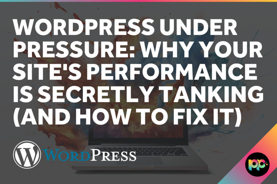 WordPress Under Pressure: Why Your Site’s Performance Is Secretly Tanking (And How to Fix It)