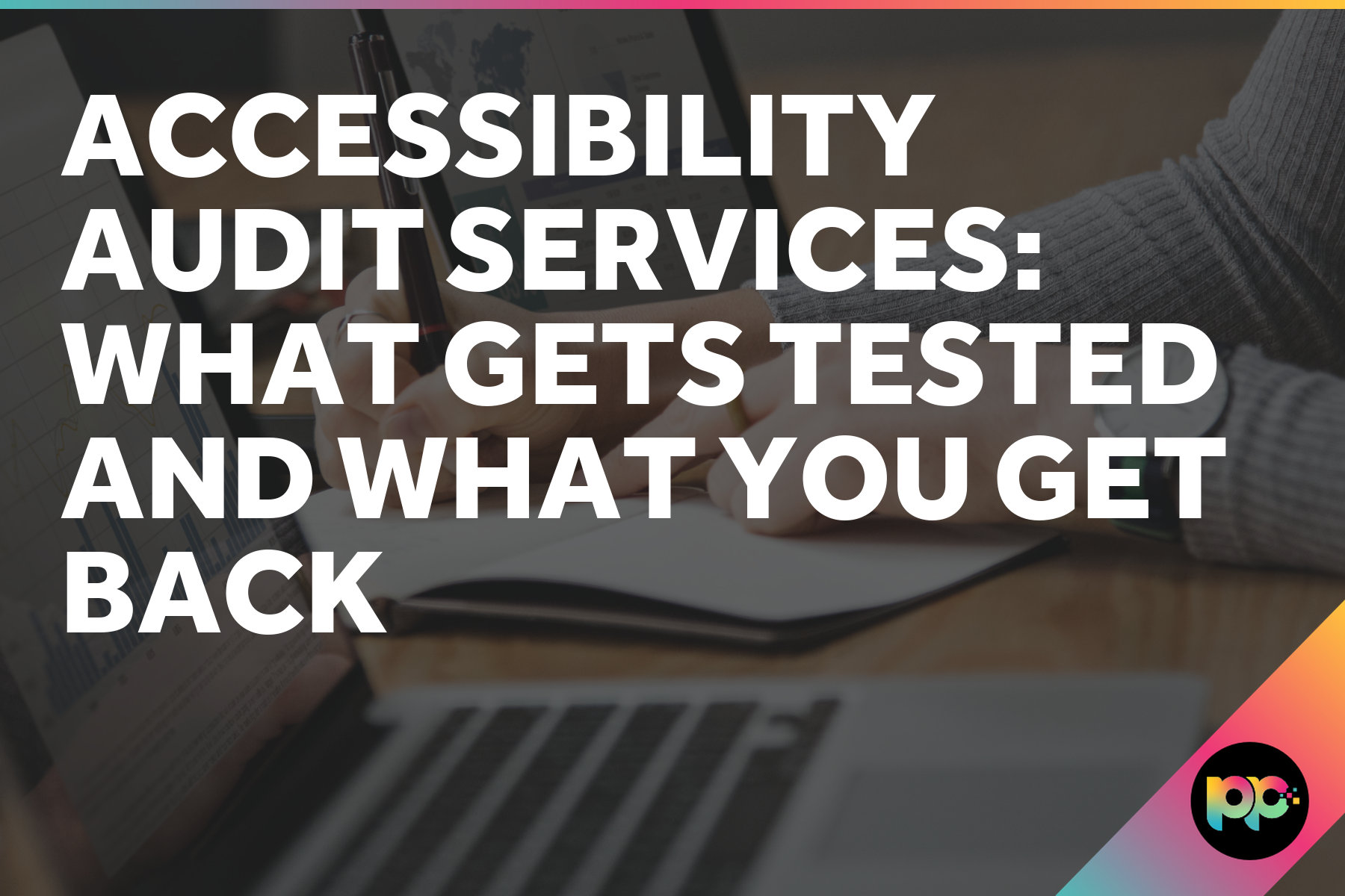 Accessibility Audit Services: What Gets Tested and What You Get Back