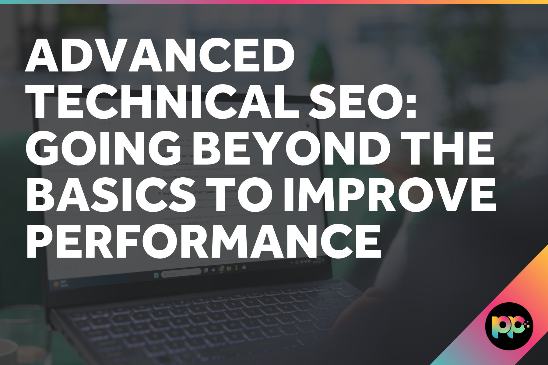 Advanced Technical SEO: Going Beyond the Basics to Improve Performance