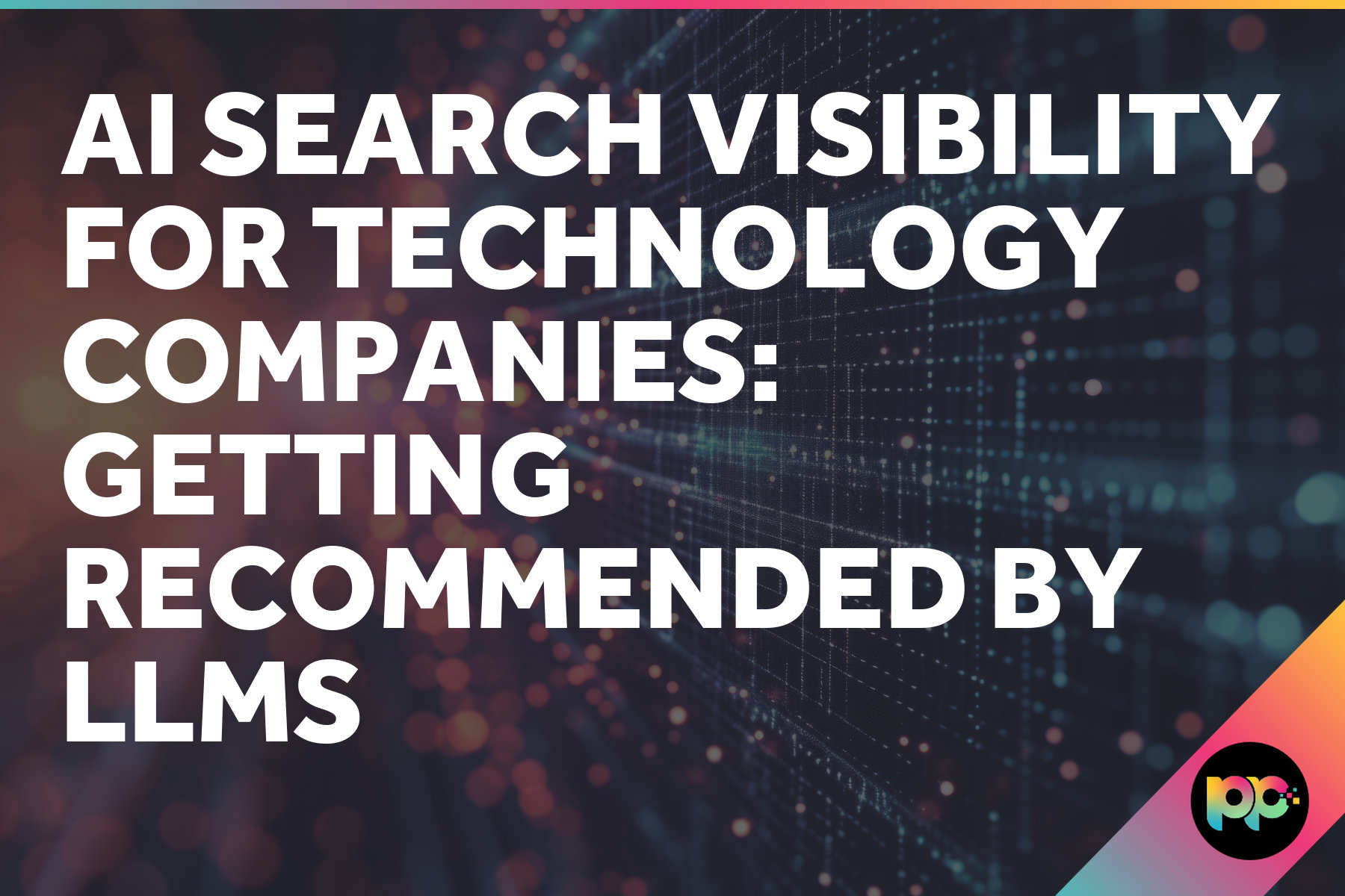 AI Search Visibility for Technology Companies: Getting Recommended by LLMs