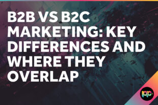 B2B vs B2C Marketing: Key Differences and Where They Overlap