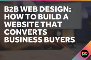 B2B Web Design: How to Build a Website That Converts Business Buyers
