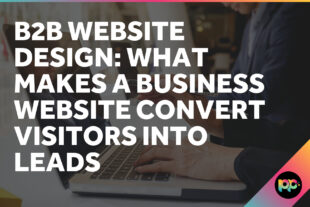 B2B Website Design: What Makes a Business Website Convert Visitors into Leads