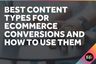 Best Content Types for Ecommerce Conversions and How to Use Them