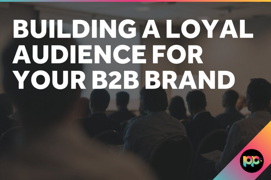 Building a Loyal Audience for Your B2B Brand