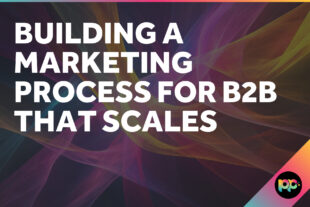 Building a Marketing Process for B2B That Scales