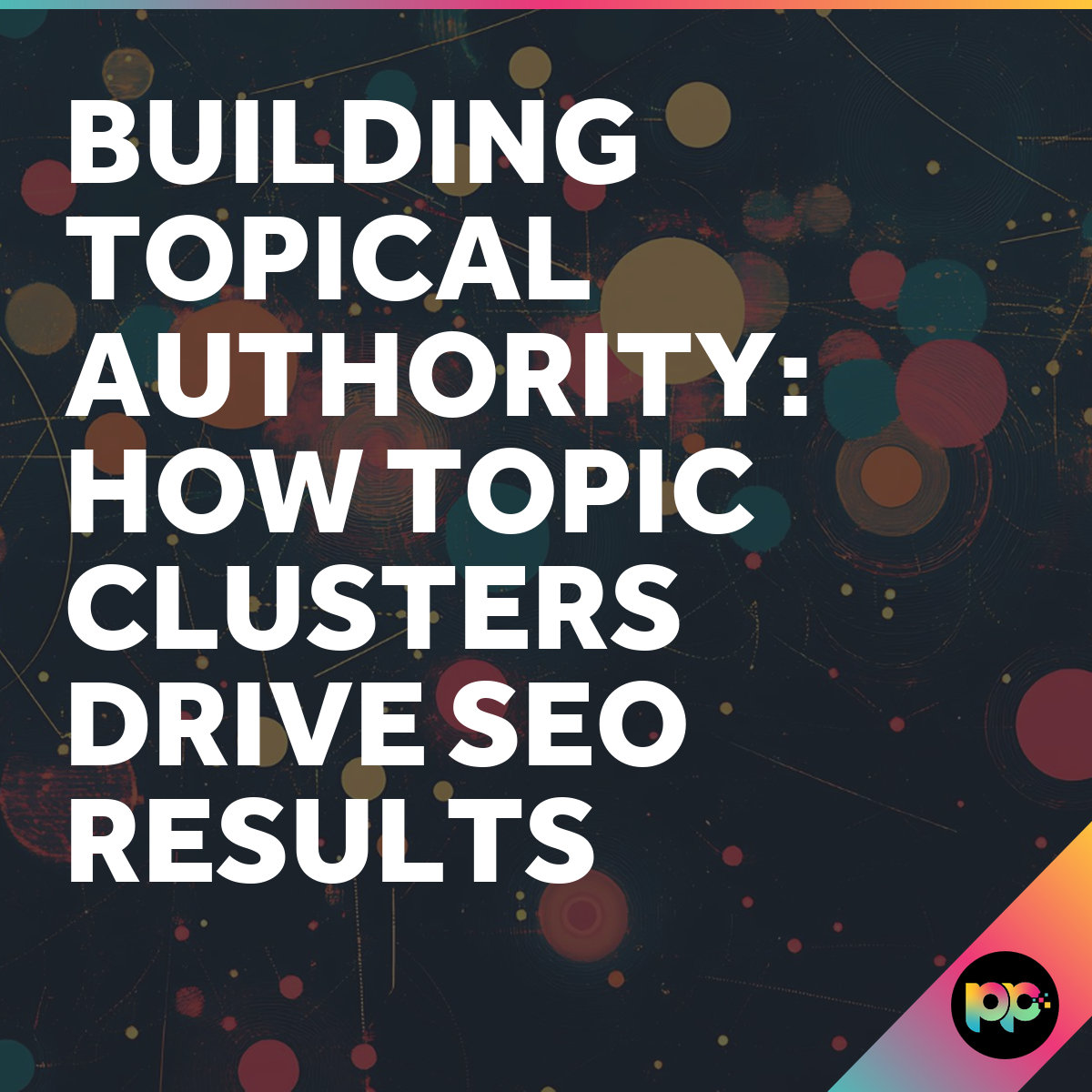 Building Topical Authority - Topic Clusters and SEO Strategy