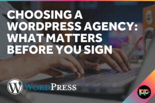 Choosing a WordPress Agency: What Matters Before You Sign
