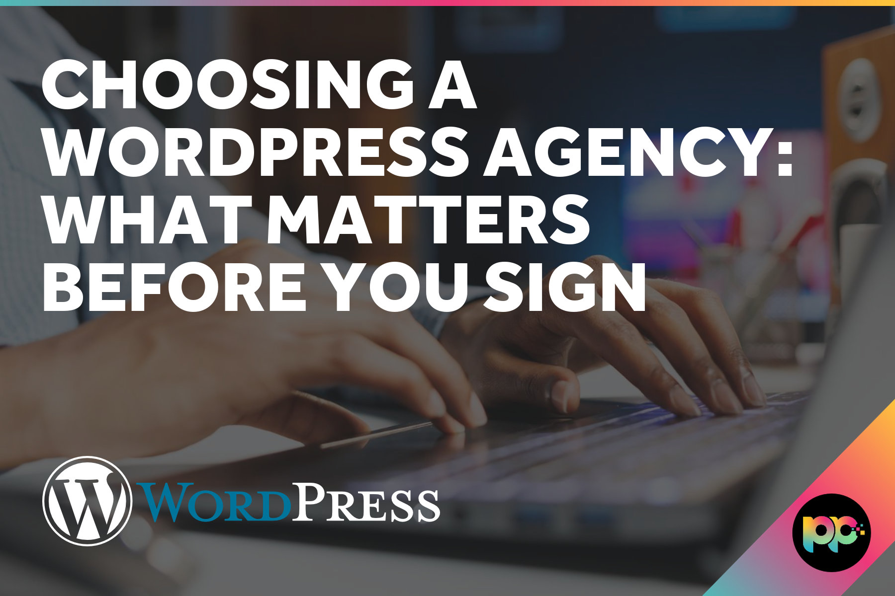 Choosing a WordPress Agency: What Matters Before You Sign