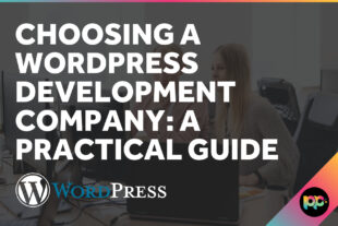 Choosing a WordPress Development Company: A Practical Guide