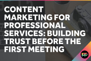 Content Marketing for Professional Services: Building Trust Before the First Meeting