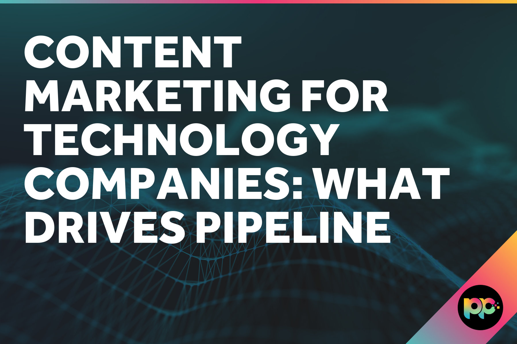 Content Marketing for Technology Companies: What Drives Pipeline
