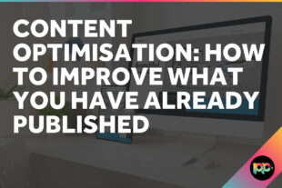 Content Optimisation: How to Improve What You Have Already Published