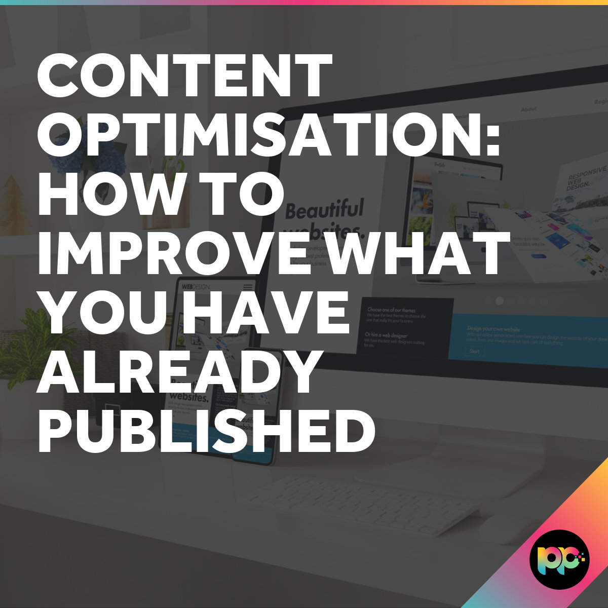Content Optimisation: How to Improve What You Have